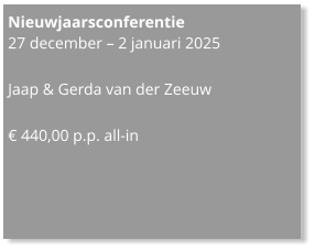 Nieuwjaarsconferentie  27 december – 2 januari 2025  Jaap & Gerda van der Zeeuw  € 440,00 p.p. all-in