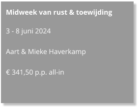 Midweek van rust & toewijding   3 - 8 juni 2024  Aart & Mieke Haverkamp  € 341,50 p.p. all-in
