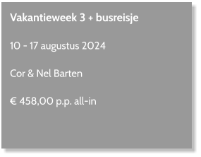 Vakantieweek 3 + busreisje  10 - 17 augustus 2024  Cor & Nel Barten   € 458,00 p.p. all-in