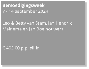Bemoedigingsweek 7 - 14 september 2024  Leo & Betty van Stam, Jan Hendrik Meinema en Jan Boelhouwers   € 402,00 p.p. all-in
