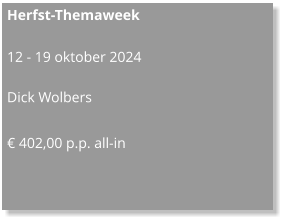 Herfst-Themaweek  12 - 19 oktober 2024  Dick Wolbers  € 402,00 p.p. all-in