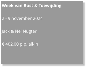Week van Rust & Toewijding  2 - 9 november 2024  Jack & Nel Nugter  € 402,00 p.p. all-in