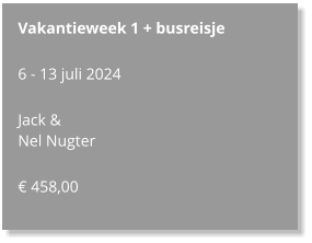 Vakantieweek 1 + busreisje  6 - 13 juli 2024  Jack &  Nel Nugter  € 458,00