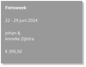 Fietsweek  22 - 29 juni 2024  Johan &  Anneke Zijlstra  € 395,50