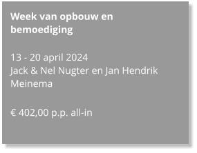 Week van opbouw en bemoediging  13 - 20 april 2024 Jack & Nel Nugter en Jan Hendrik Meinema  € 402,00 p.p. all-in