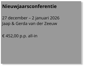 Nieuwjaarsconferentie   27 december – 2 januari 2026 Jaap & Gerda van der Zeeuw  € 452,00 p.p. all-in