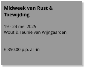 Midweek van Rust & Toewijding   19 - 24 mei 2025 Wout & Teunie van Wijngaarden   € 350,00 p.p. all-in