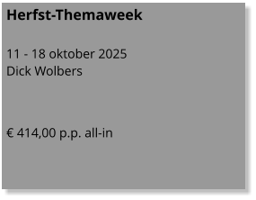 Herfst-Themaweek  11 - 18 oktober 2025 Dick Wolbers   € 414,00 p.p. all-in