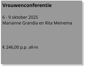 Vrouwenconferentie  6 - 9 oktober 2025 Marianne Grandia en Rita Meinema    € 246,00 p.p. all-in