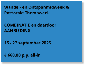 Wandel- en Ontspanmidweek & Pastorale Themaweek  COMBINATIE en daardoor AANBIEDING  15 - 27 september 2025  € 660,00 p.p. all-in