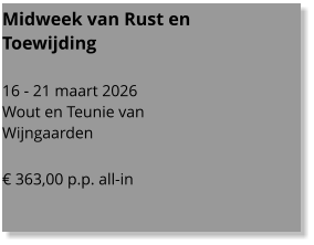 Midweek van Rust en Toewijding  16 - 21 maart 2026 Wout en Teunie van  Wijngaarden  € 363,00 p.p. all-in