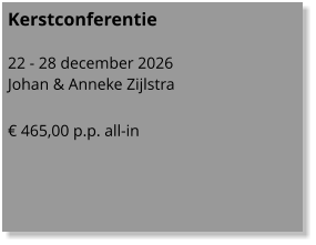 Kerstconferentie   22 - 28 december 2026 Johan & Anneke Zijlstra  € 465,00 p.p. all-in