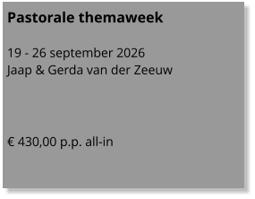 Pastorale themaweek  19 - 26 september 2026 Jaap & Gerda van der Zeeuw    € 430,00 p.p. all-in