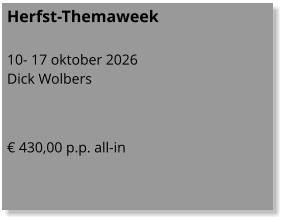 Herfst-Themaweek  10- 17 oktober 2026 Dick Wolbers   € 430,00 p.p. all-in