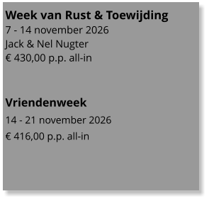Week van Rust & Toewijding 7 - 14 november 2026 Jack & Nel Nugter € 430,00 p.p. all-in   Vriendenweek 14 - 21 november 2026 € 416,00 p.p. all-in