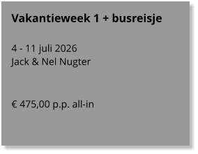 Vakantieweek 1 + busreisje  4 - 11 juli 2026 Jack & Nel Nugter   € 475,00 p.p. all-in