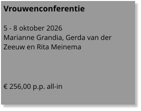 Vrouwenconferentie  5 - 8 oktober 2026 Marianne Grandia, Gerda van der Zeeuw en Rita Meinema    € 256,00 p.p. all-in