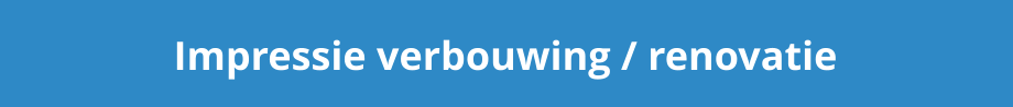 Impressie verbouwing / renovatie